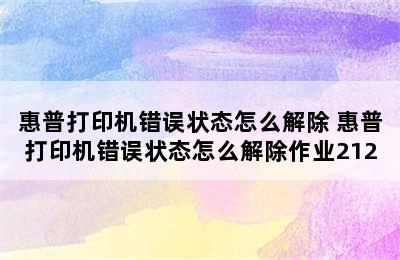 惠普打印机错误状态怎么解除 惠普打印机错误状态怎么解除作业212